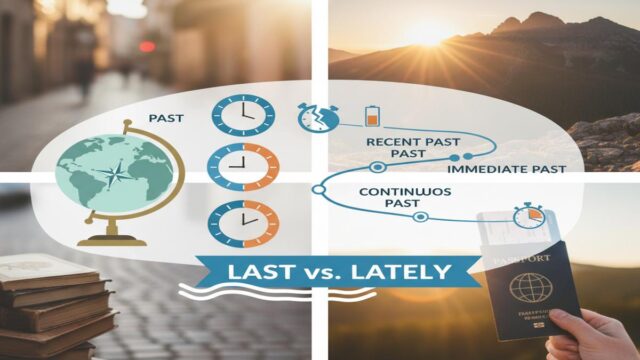 Last vs Lately farkı: doğru zaman ve kip seçimi rehberi